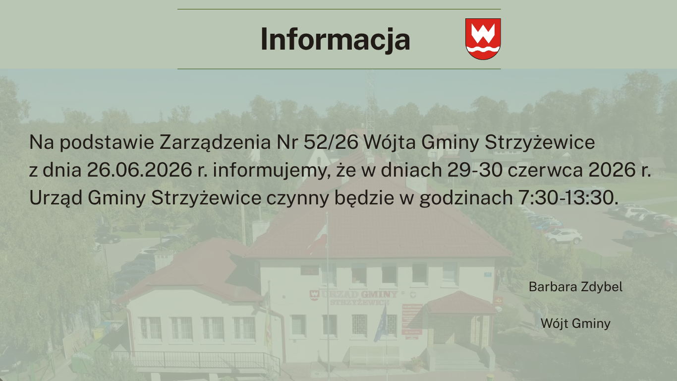 Informacja: Urząd Gminy Strzyżewice będzie czynny w dniach 29-30 czerwca 2026 r. w godzinach 7:30-13:30, na podstawie Zarządzenia Nr 52/26 W&oacute;jta Gminy z dnia 26.06.2026 r. Podpisano: Barbara Zdybel, W&oacute;jt Gminy.